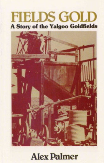 Fields Gold. A Story of the Yalgoo Goldfields by Alex Palmer